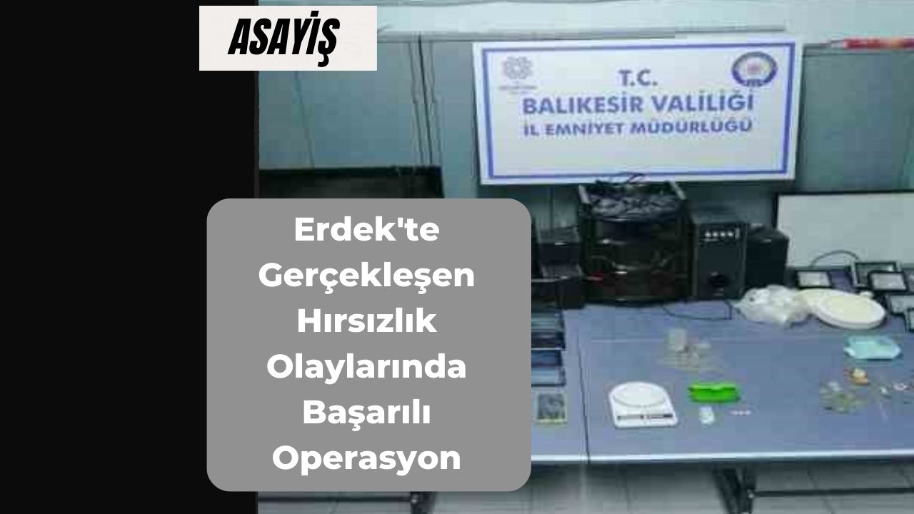 Erdek'te Gerçekleşen Hırsızlık Olaylarında Başarılı Operasyon